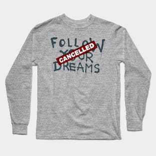 Follow Your Dreams Cancelled Long Sleeve T-Shirt